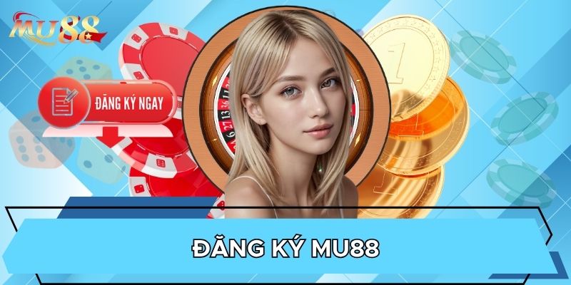 Đăng ký MU88 để có tài khoản chơi riêng