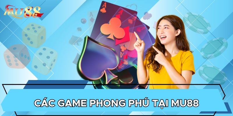 Các game phong phú tại MU88