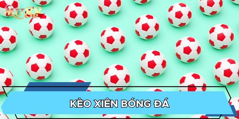 Kèo xiên bóng đá là cách cược thú vị