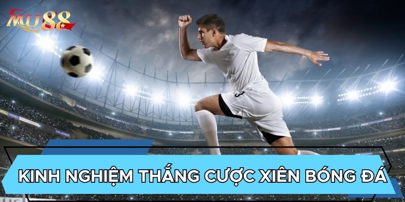 Kinh nghiệm thắng cược xiên bóng đá