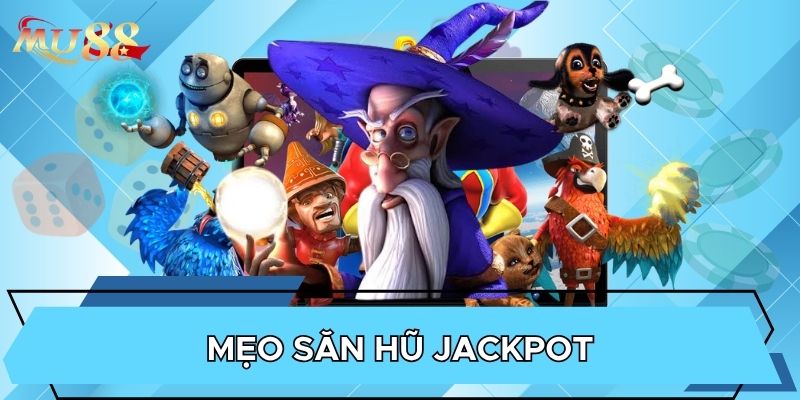 Mẹo săn hũ Jackpot